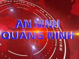 Chuyên đề An ninh Quảng Ninh kỳ 1 tháng 7 năm 2024